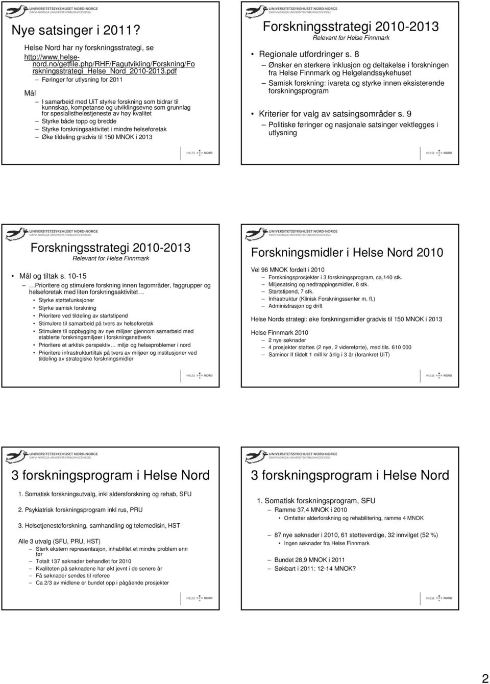 topp og bredde Styrke forskningsaktivitet i mindre helseforetak Øke tildeling gradvis til 150 MNOK i 2013 Forskningsstrategi 2010-2013 Relevant for Helse Finnmark Regionale utfordringer s.