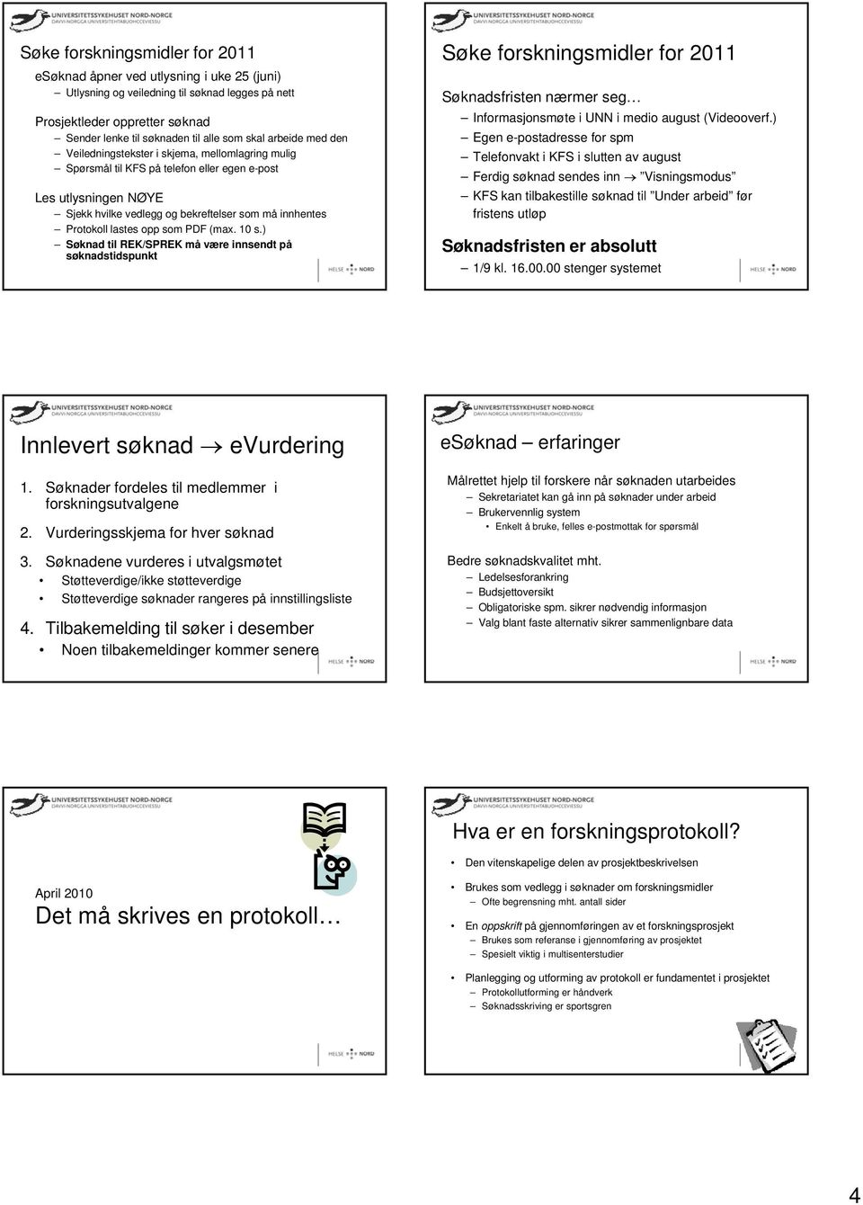 lastes opp som PDF (max. 10 s.) Søknad til REK/SPREK må være innsendt på søknadstidspunkt Søke forskningsmidler for 2011 Søknadsfristen nærmer seg Informasjonsmøte i UNN i medio august (Videooverf.