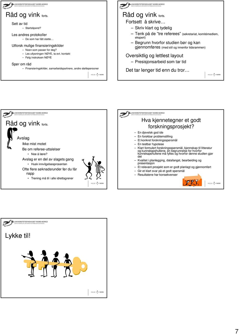 Fortsett å skrive Skriv klart og tydelig Tenk på de tre referees (sekretariat, komitémedlem, ekspert) Begrunn hvorfor studien bør og kan gjennomføres (med stil og innenfor tidsrammen) Oversiktlig og