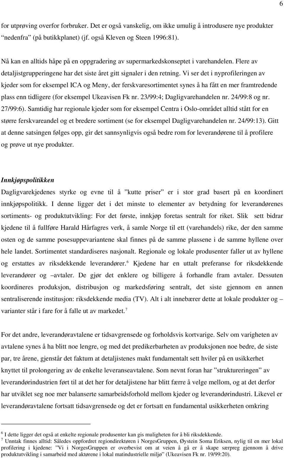 Vi ser det i nyprofileringen av kjeder som for eksempel ICA og Meny, der ferskvaresortimentet synes å ha fått en mer framtredende plass enn tidligere (for eksempel Ukeavisen Fk nr.