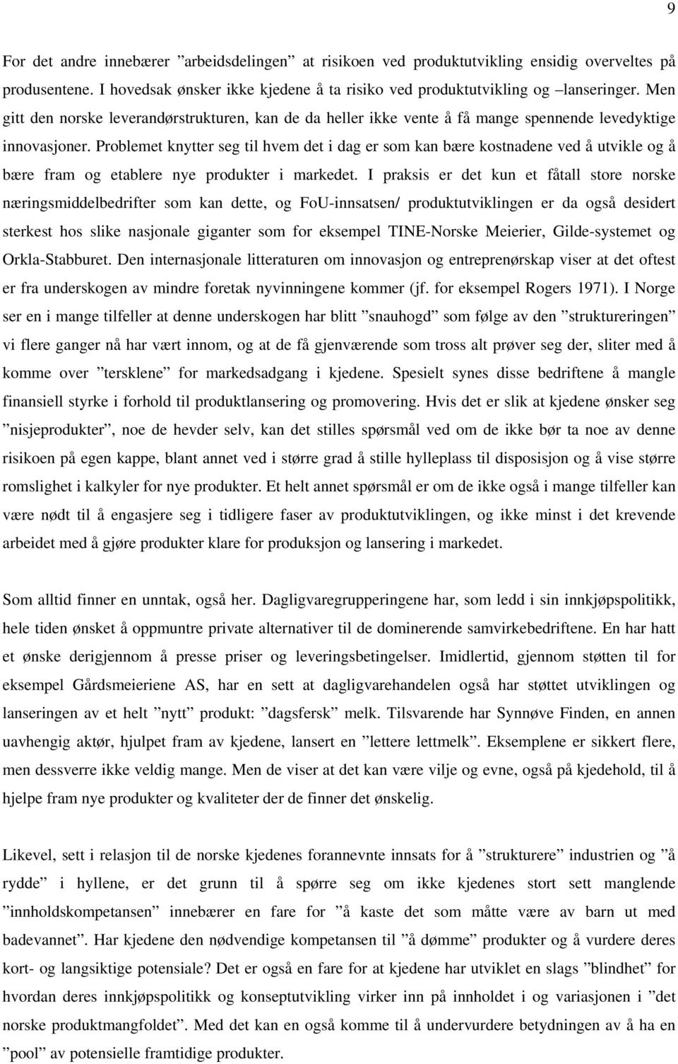 Problemet knytter seg til hvem det i dag er som kan bære kostnadene ved å utvikle og å bære fram og etablere nye produkter i markedet.