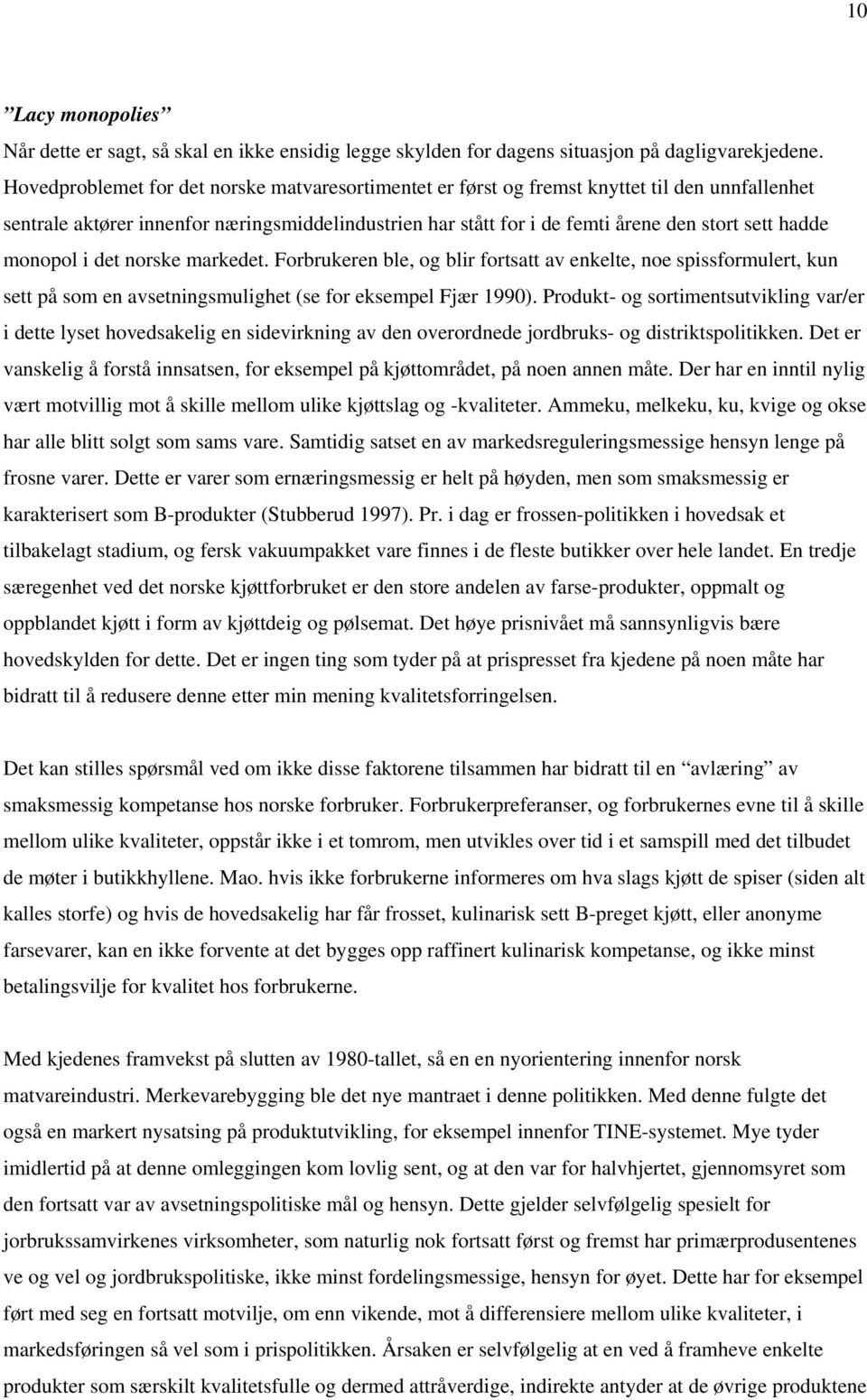 monopol i det norske markedet. Forbrukeren ble, og blir fortsatt av enkelte, noe spissformulert, kun sett på som en avsetningsmulighet (se for eksempel Fjær 1990).