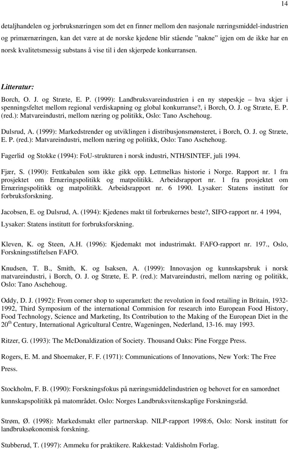 (1999): Landbruksvareindustrien i en ny støpeskje hva skjer i spenningsfeltet mellom regional verdiskapning og global konkurranse?, i Borch, O. J. og Stræte, E. P. (red.