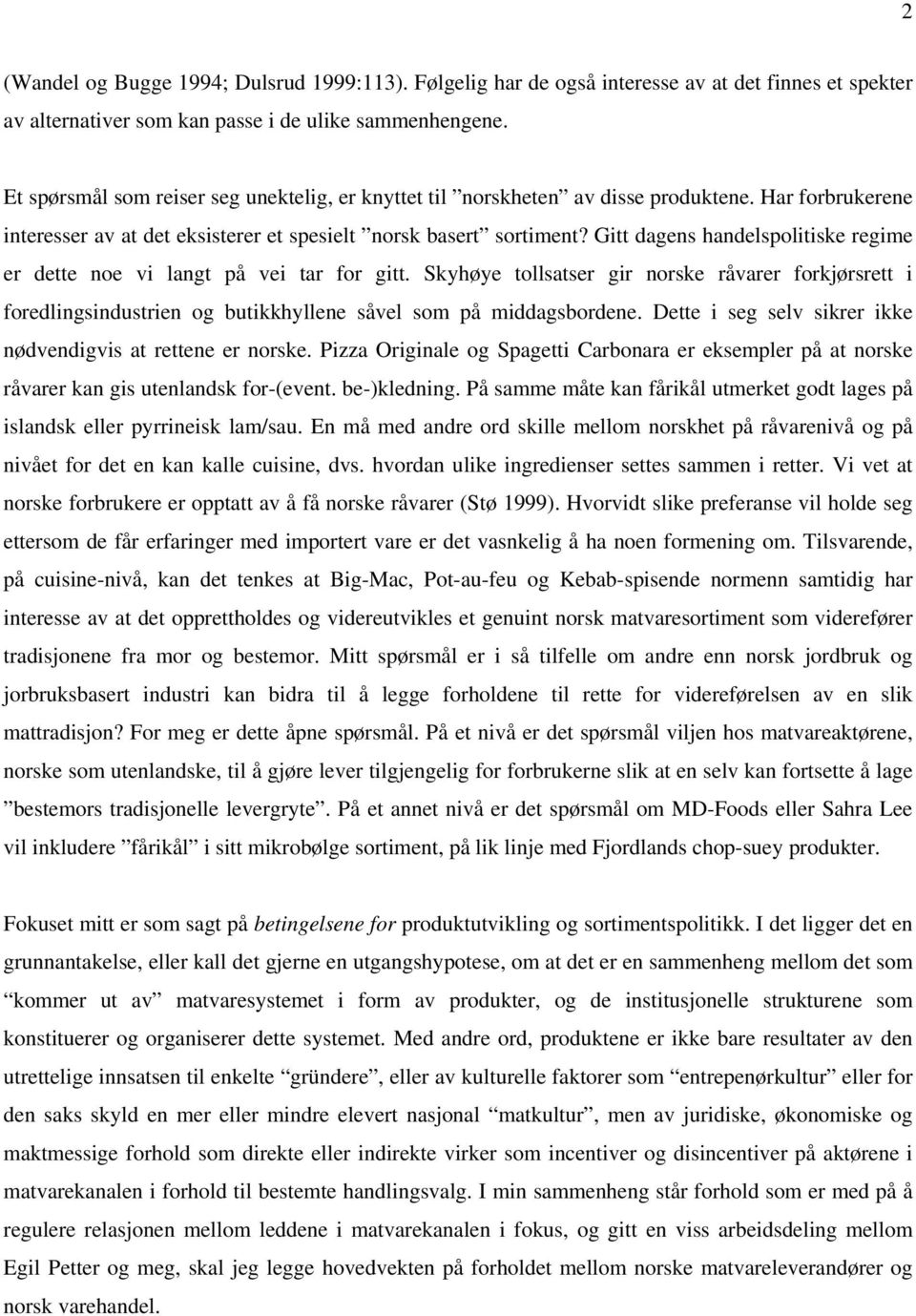 Gitt dagens handelspolitiske regime er dette noe vi langt på vei tar for gitt. Skyhøye tollsatser gir norske råvarer forkjørsrett i foredlingsindustrien og butikkhyllene såvel som på middagsbordene.