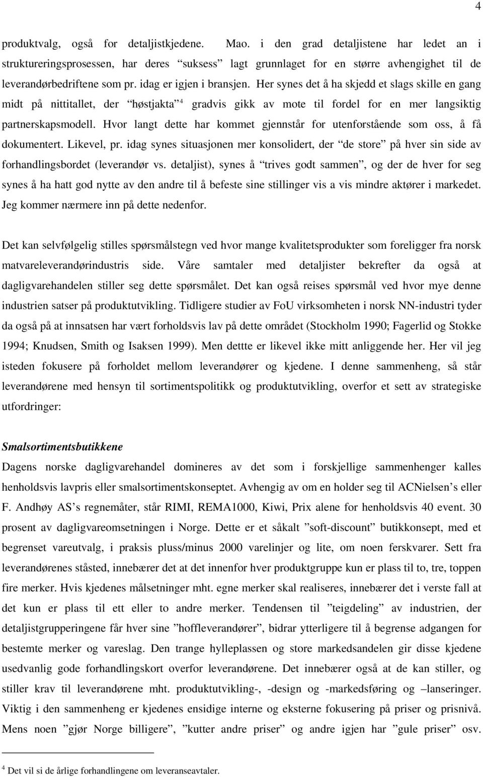 Her synes det å ha skjedd et slags skille en gang midt på nittitallet, der høstjakta 4 gradvis gikk av mote til fordel for en mer langsiktig partnerskapsmodell.