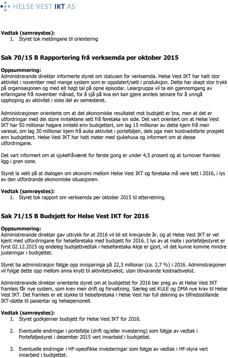 Helse Vest IKT har hatt stor aktivitet i november med mange system som er oppdatert/sett i produksjon. Dette har skapt stor trykk på organisasjonen og med eit høgt tal på opne episodar.