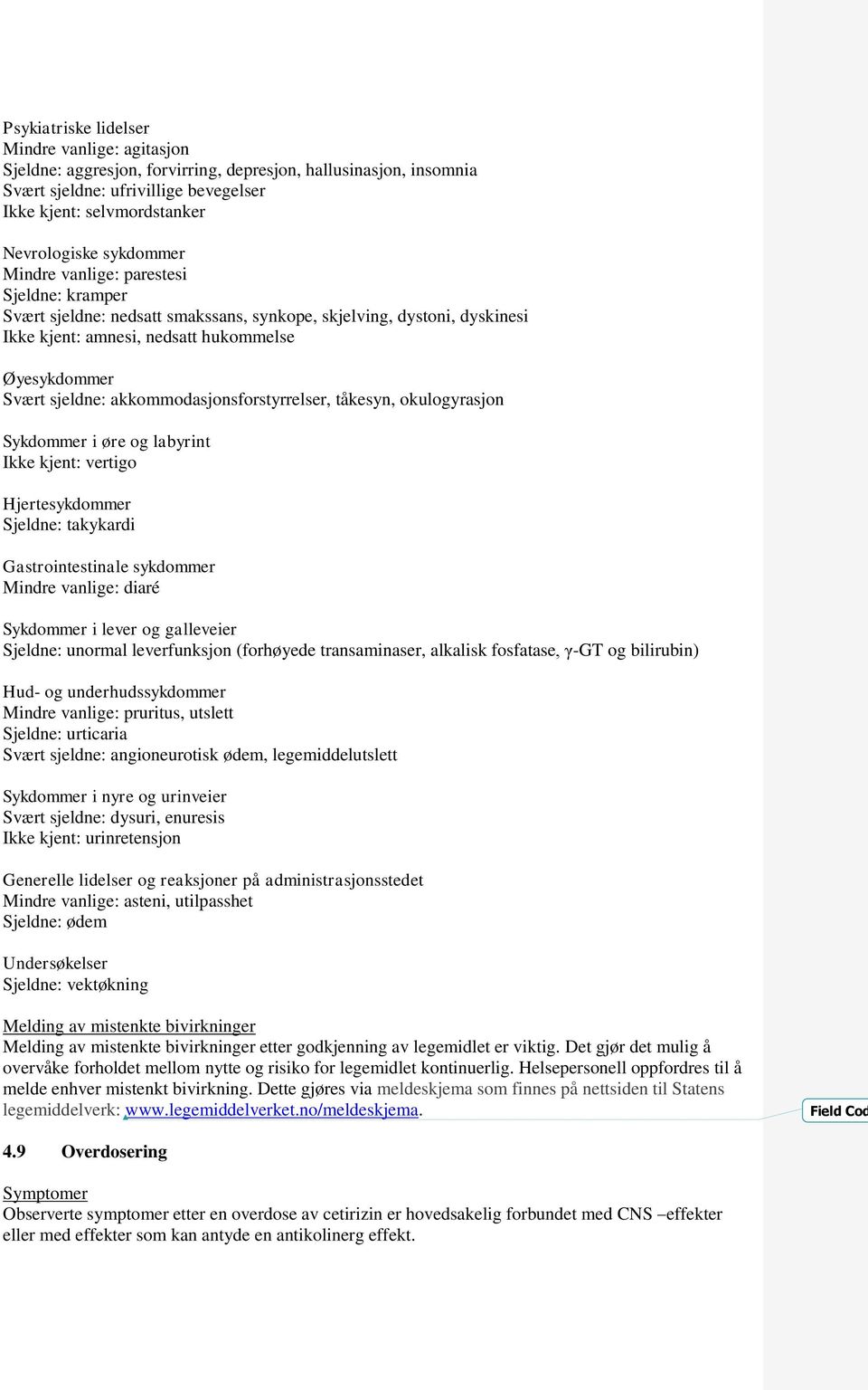 akkommodasjonsforstyrrelser, tåkesyn, okulogyrasjon Sykdommer i øre og labyrint Ikke kjent: vertigo Hjertesykdommer Sjeldne: takykardi Gastrointestinale sykdommer Mindre vanlige: diaré Sykdommer i