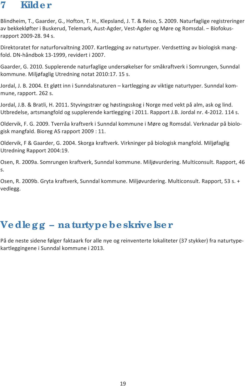 Supplerende naturfaglige undersøkelser for småkraftverk i Somrungen, Sunndal kommune. Miljøfaglig Utredning notat 2010:17. 15 s. Jordal, J. B. 2004.