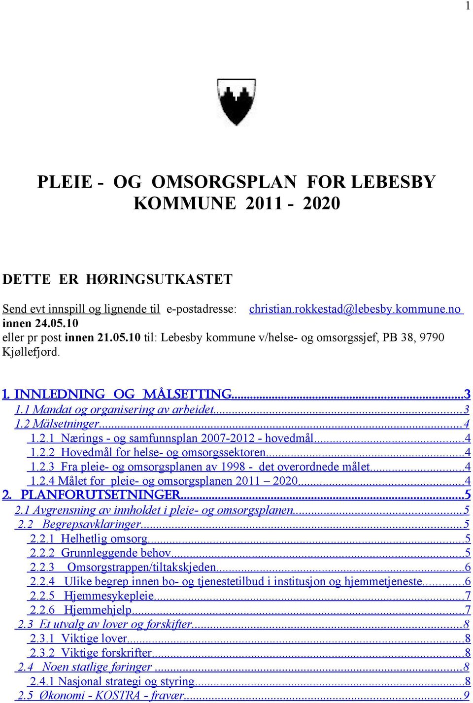 .. 4 1.2.1 Nærings - og samfunnsplan 2007-2012 - hovedmål... 4 1.2.2 Hovedmål for helse- og omsorgssektoren... 4 1.2.3 Fra pleie- og omsorgsplanen av 1998 - det overordnede målet... 4 1.2.4 Målet for pleie- og omsorgsplanen 2011 2020.