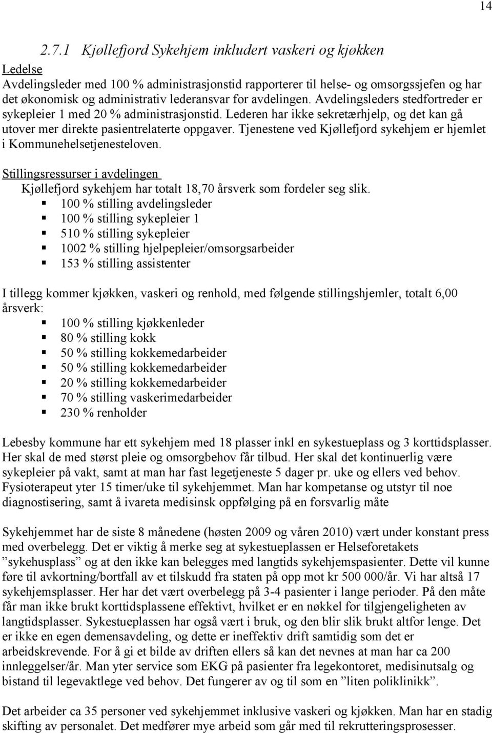 avdelingen. Avdelingsleders stedfortreder er sykepleier 1 med 20 % administrasjonstid. Lederen har ikke sekretærhjelp, og det kan gå utover mer direkte pasientrelaterte oppgaver.