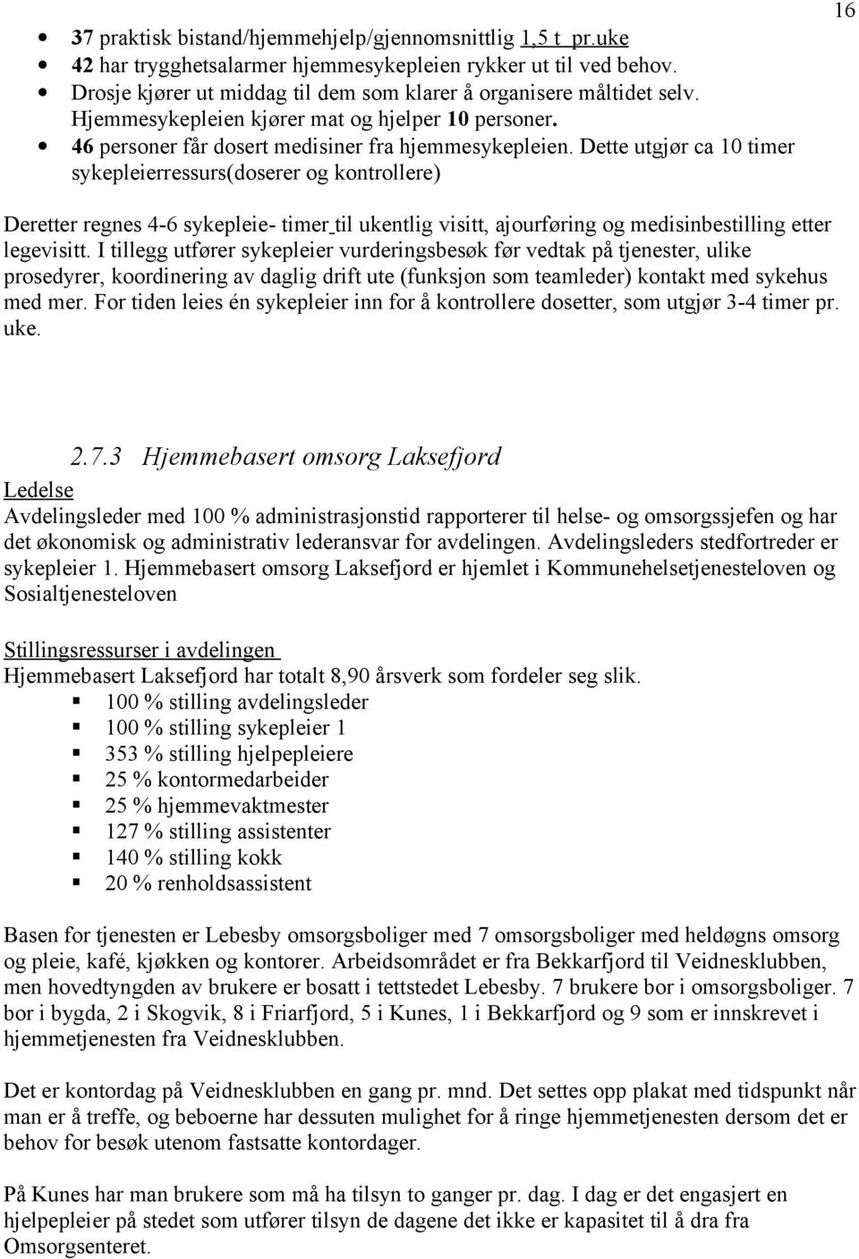 Dette utgjør ca 10 timer sykepleierressurs(doserer og kontrollere) 16 Deretter regnes 4-6 sykepleie- timer til ukentlig visitt, ajourføring og medisinbestilling etter legevisitt.