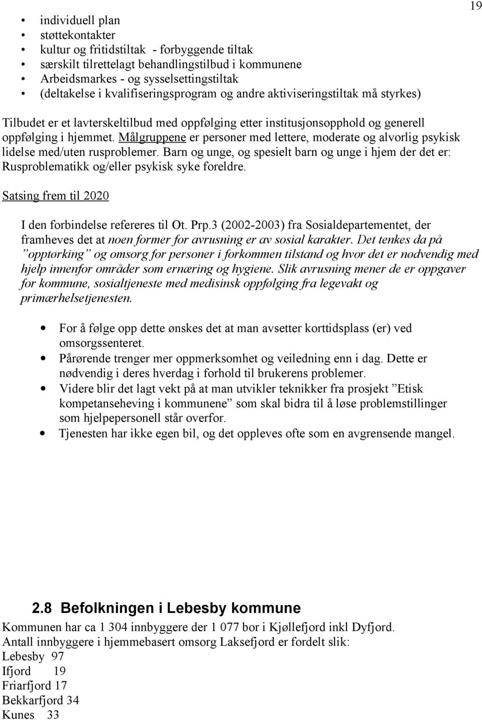 Målgruppene er personer med lettere, moderate og alvorlig psykisk lidelse med/uten rusproblemer.