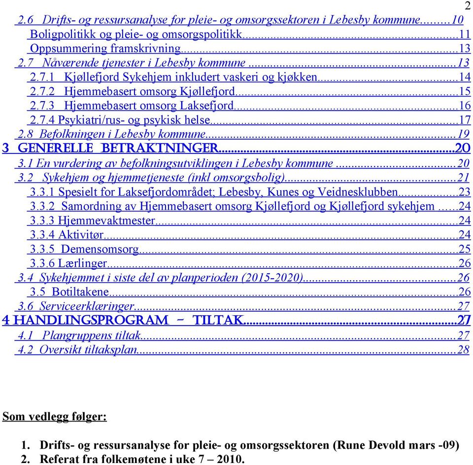 .. 17 2.8 Befolkningen i Lebesby kommune... 19 3 GENERELLE BETRAKTNINGER...20 3.1 En vurdering av befolkningsutviklingen i Lebesby kommune... 20 3.2 Sykehjem og hjemmetjeneste (inkl omsorgsbolig).