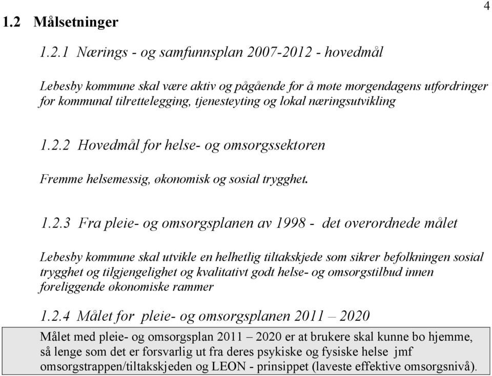 2 Hovedmål for helse- og omsorgssektoren Fremme helsemessig, økonomisk og sosial trygghet. 1.2.3 Fra pleie- og omsorgsplanen av 1998 - det overordnede målet Lebesby kommune skal utvikle en helhetlig