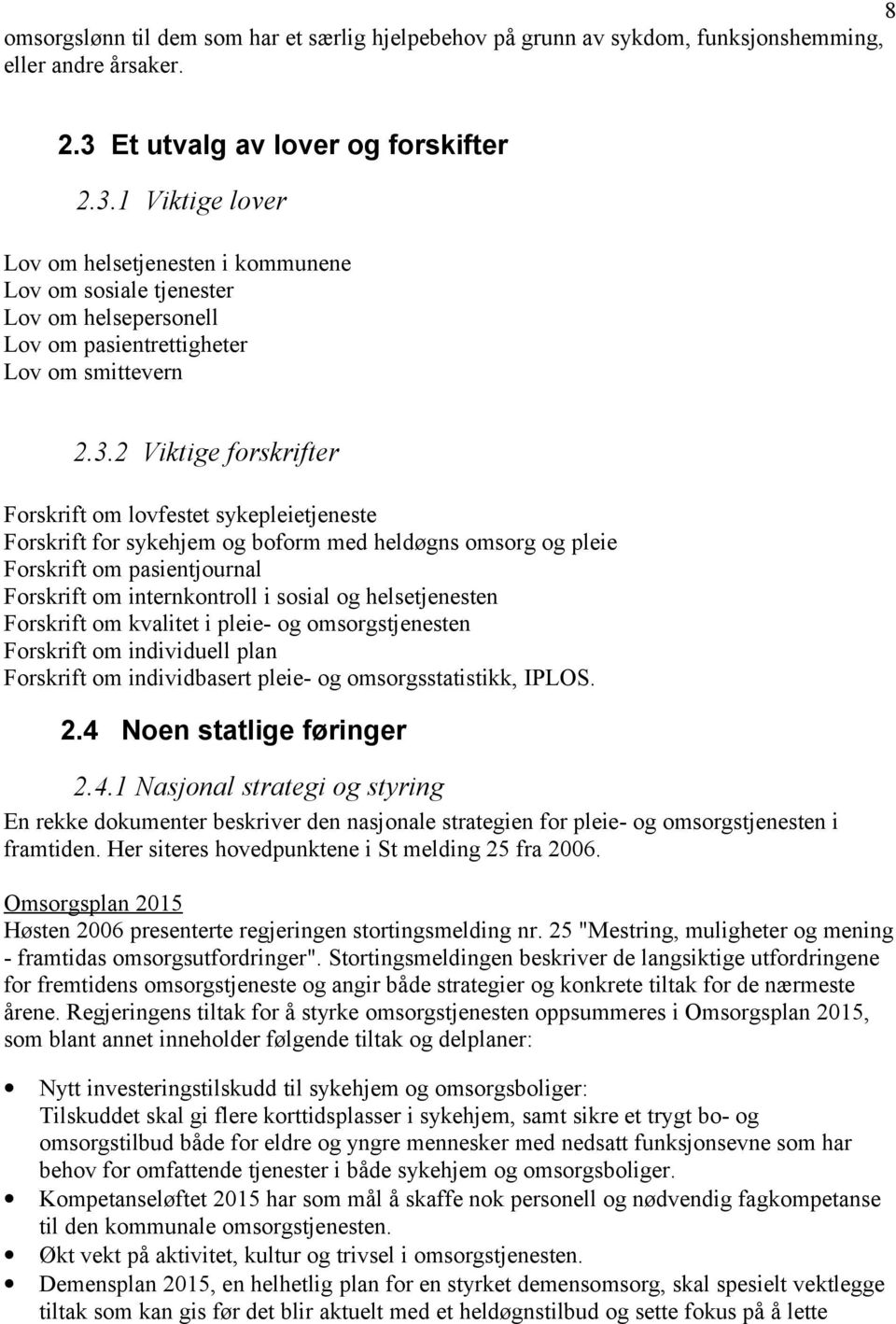 1 Viktige lover Lov om helsetjenesten i kommunene Lov om sosiale tjenester Lov om helsepersonell Lov om pasientrettigheter Lov om smittevern 2.3.