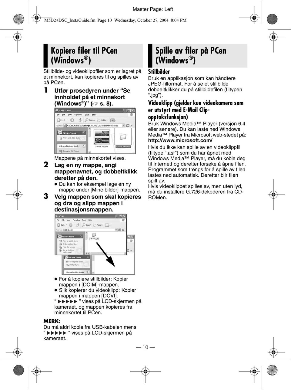 1 Utfør prosedyren under Se innholdet på et minnekort (Windows ) ( s. 8). Mappene på minnekortet vises. 2 Lag en ny mappe, angi mappenavnet, og dobbeltklikk deretter på den.