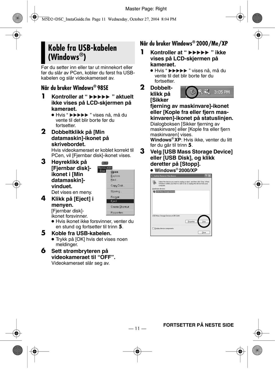 videokameraet av. Når du bruker Windows 98SE 1 Kontroller at aktuelt ikke vises på LCD-skjermen på kameraet. Hvis vises nå, må du vente til det blir borte før du fortsetter.