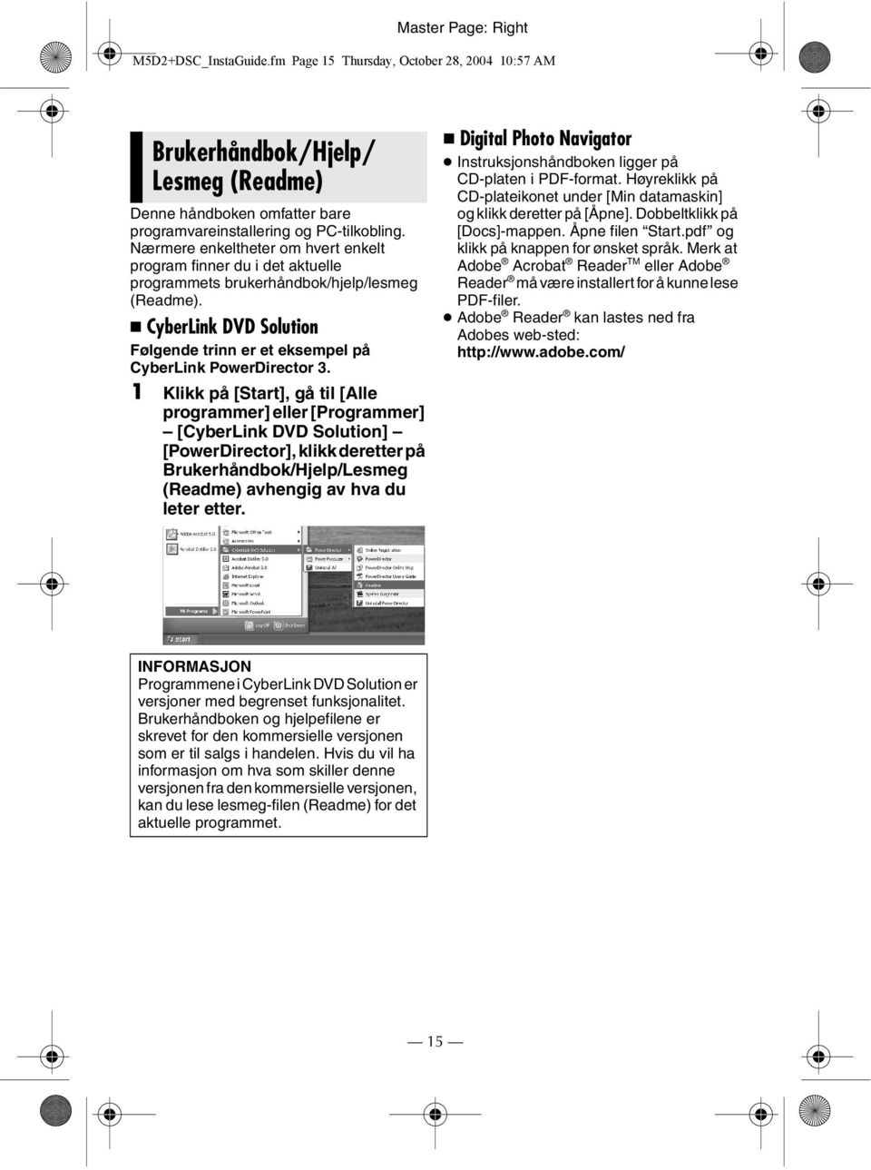 1 Klikk på [Start], gå til [Alle programmer] eller [Programmer] [CyberLink DVD Solution] [PowerDirector], klikk deretter på Brukerhåndbok/Hjelp/Lesmeg (Readme) avhengig av hva du leter etter.