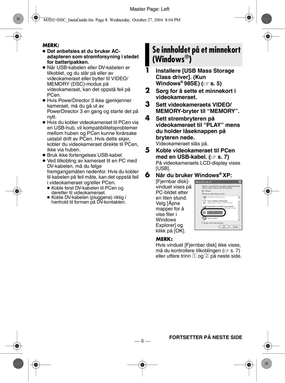 Hvis PowerDirector 3 ikke gjenkjenner kameraet, må du gå ut av PowerDirector 3 en gang og starte det på nytt.