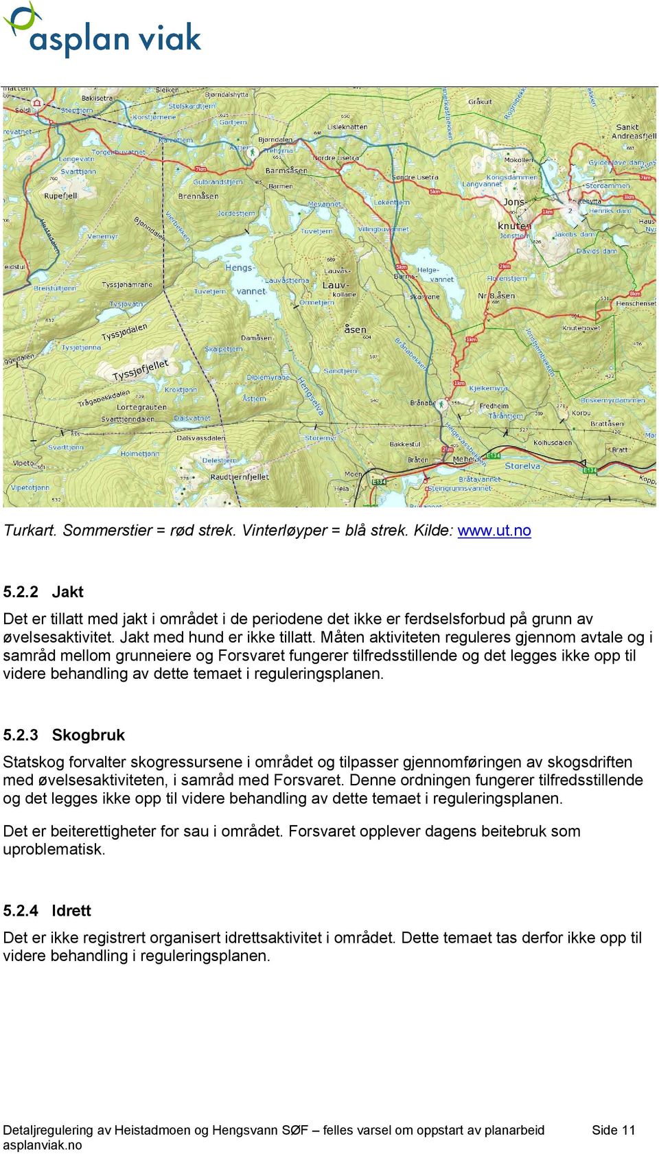 Måten aktiviteten reguleres gjennom avtale og i samråd mellom grunneiere og Forsvaret fungerer tilfredsstillende og det legges ikke opp til videre behandling av dette temaet i reguleringsplanen. 5.2.