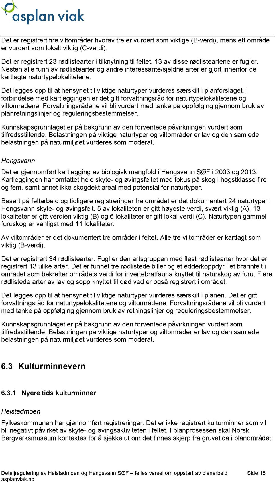 Det legges opp til at hensynet til viktige naturtyper vurderes særskilt i planforslaget. I forbindelse med kartleggingen er det gitt forvaltningsråd for naturtypelokalitetene og viltområdene.