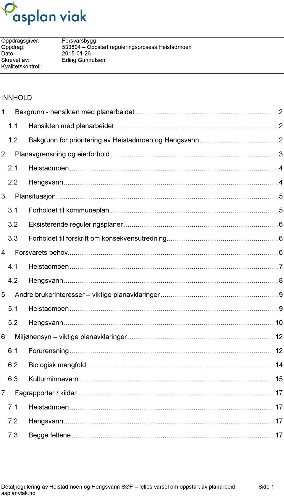 1 Forholdet til kommuneplan...5 3.2 Eksisterende reguleringsplaner...6 3.3 Forholdet til forskrift om konsekvensutredning...6 4 Forsvarets behov...6 4.1 Heistadmoen...7 4.2 Hengsvann.