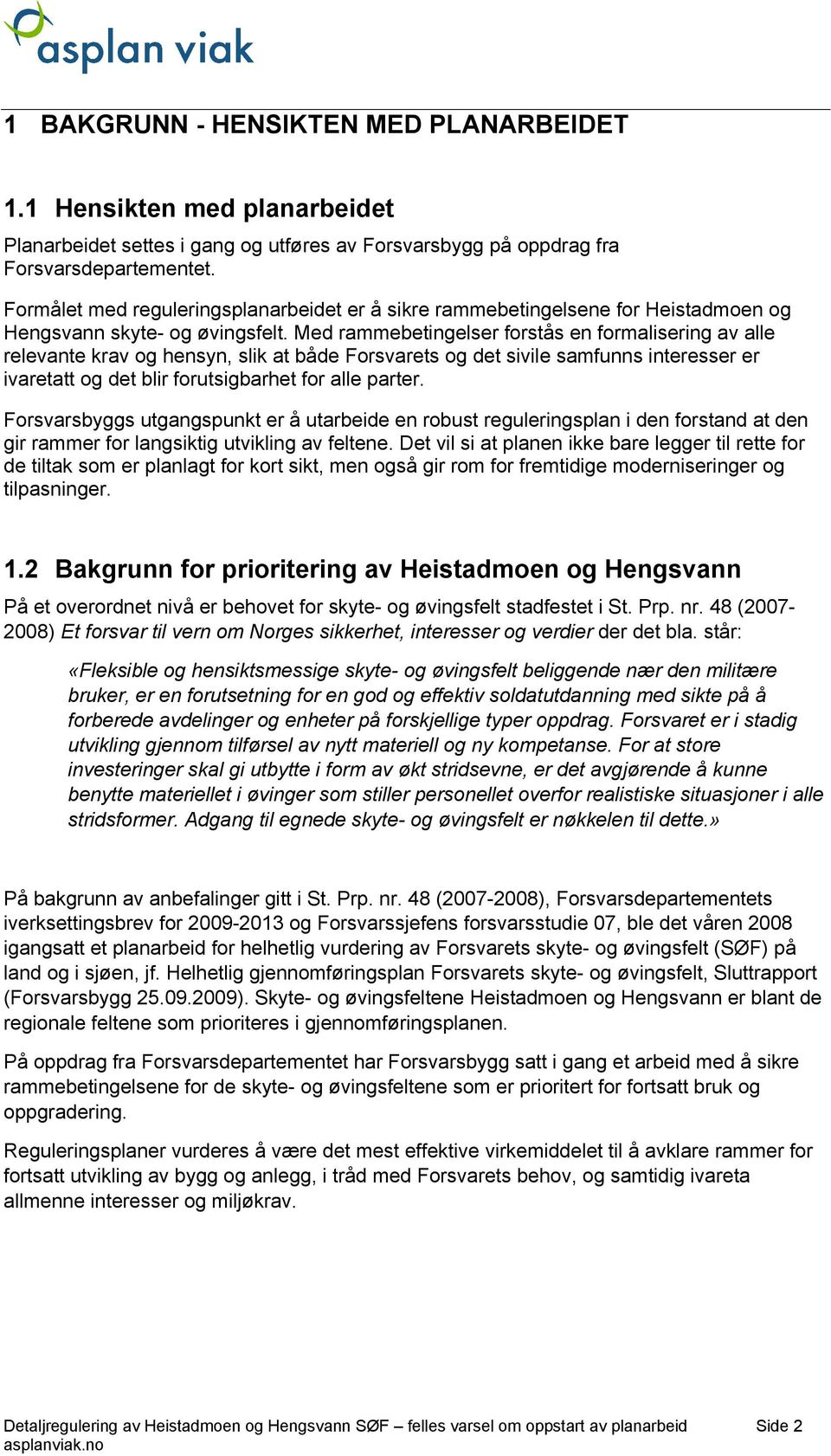 Med rammebetingelser forstås en formalisering av alle relevante krav og hensyn, slik at både Forsvarets og det sivile samfunns interesser er ivaretatt og det blir forutsigbarhet for alle parter.