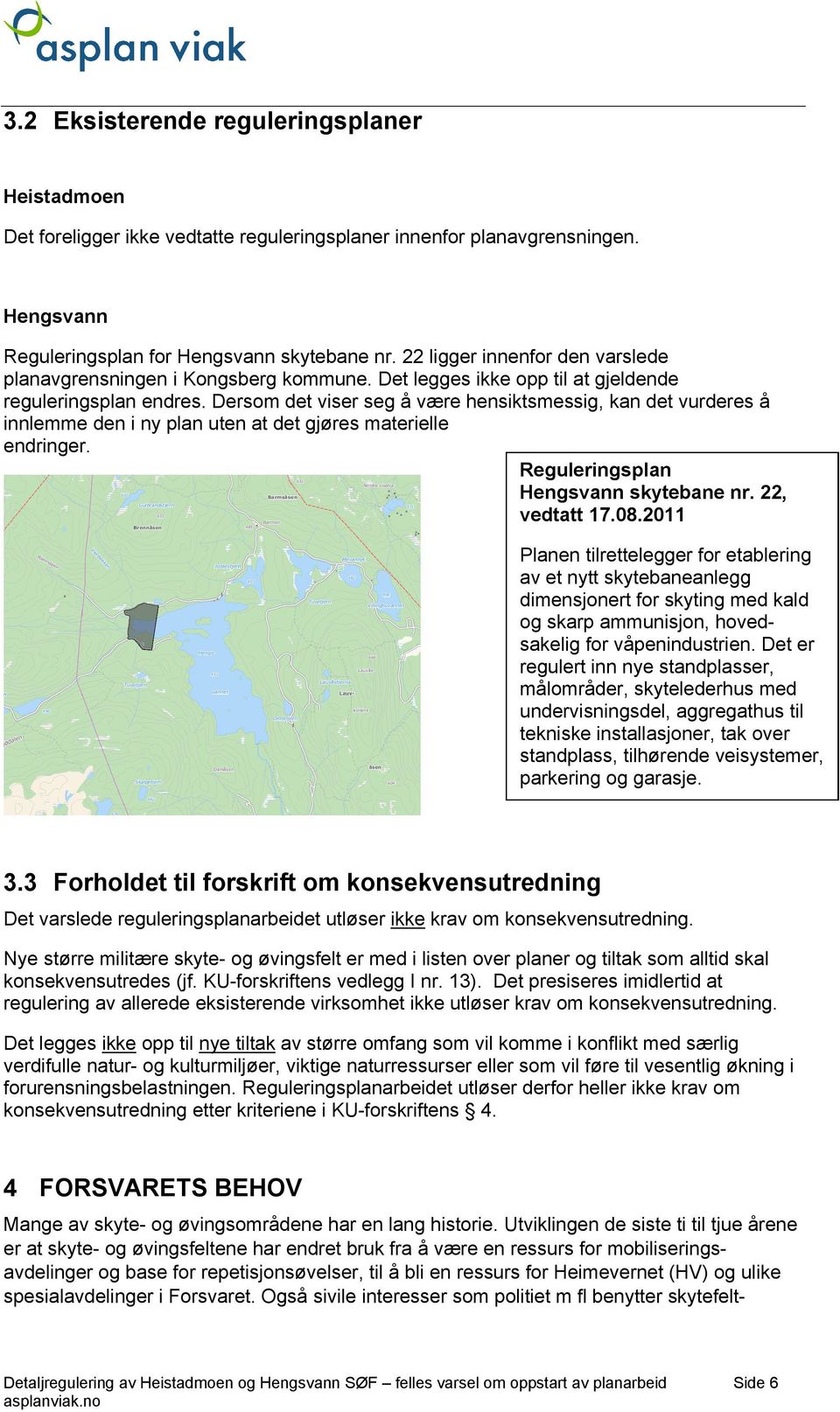 Dersom det viser seg å være hensiktsmessig, kan det vurderes å innlemme den i ny plan uten at det gjøres materielle endringer. Reguleringsplan Hengsvann skytebane nr. 22, vedtatt 17.08.