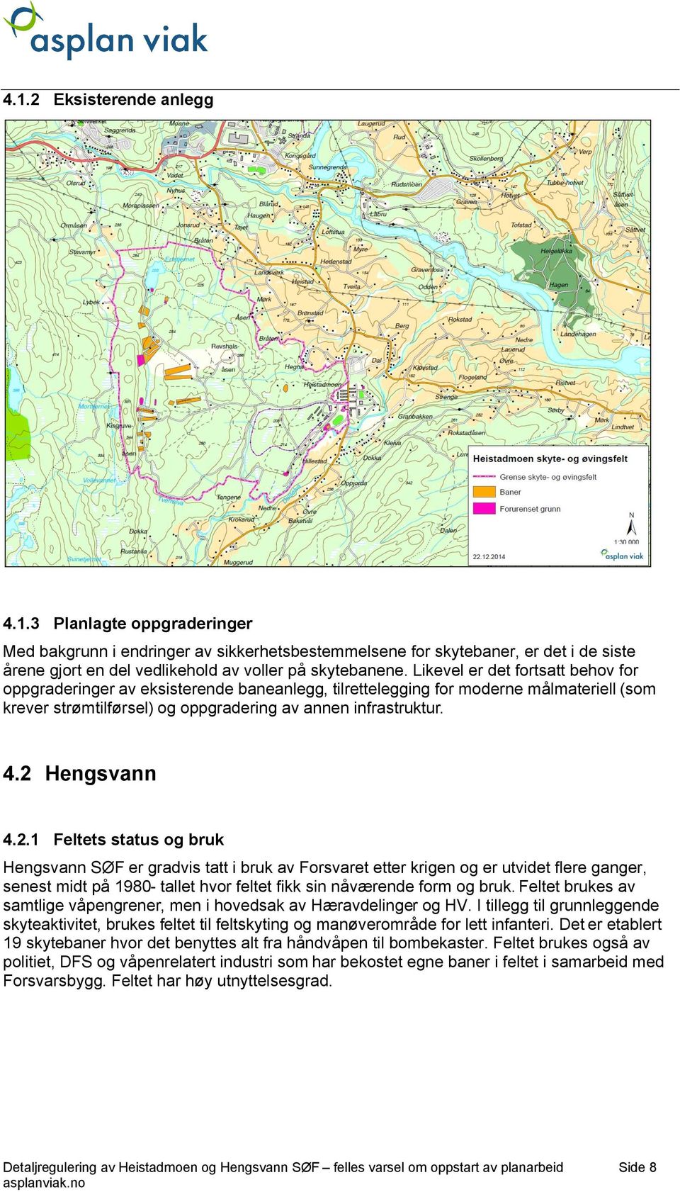 2 Hengsvann 4.2.1 Feltets status og bruk Hengsvann SØF er gradvis tatt i bruk av Forsvaret etter krigen og er utvidet flere ganger, senest midt på 1980- tallet hvor feltet fikk sin nåværende form og bruk.