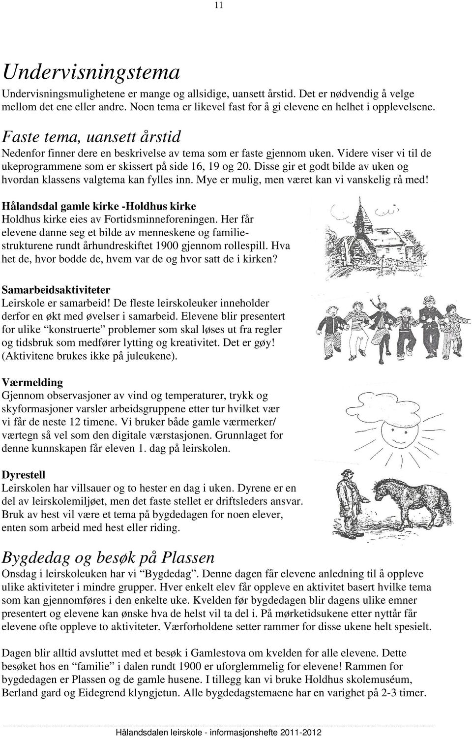 Videre viser vi til de ukeprogrammene som er skissert på side 16, 19 og 20. Disse gir et godt bilde av uken og hvordan klassens valgtema kan fylles inn.