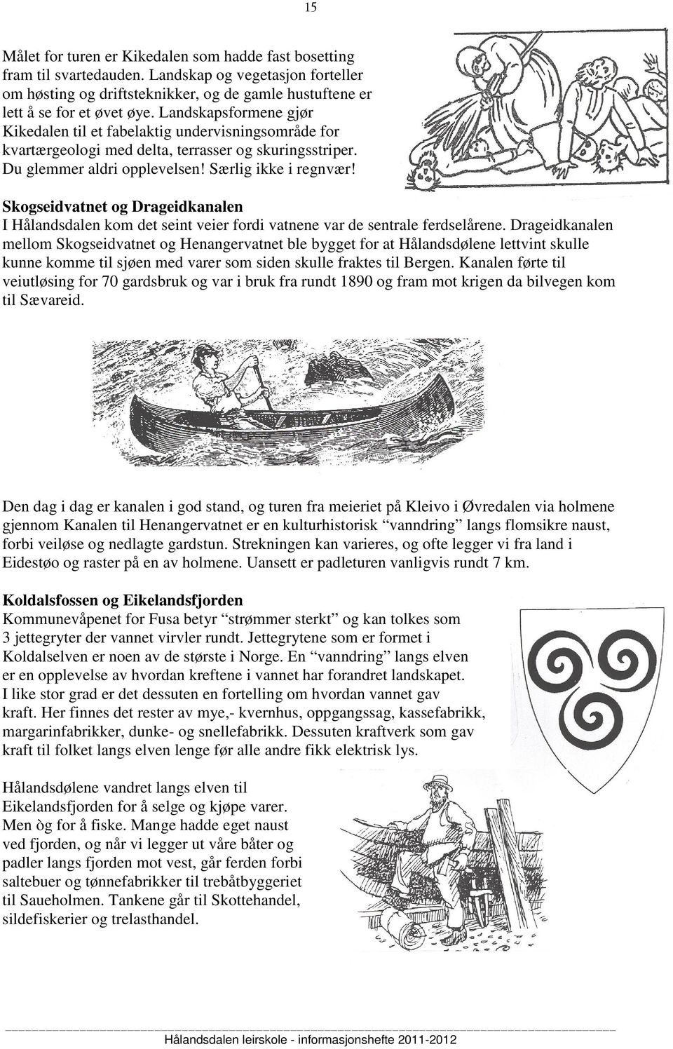 Skogseidvatnet og Drageidkanalen I Hålandsdalen kom det seint veier fordi vatnene var de sentrale ferdselårene.