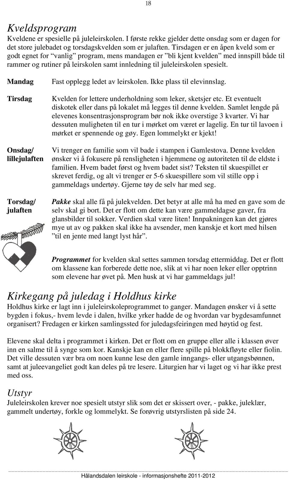 Mandag Tirsdag Onsdag/ lillejulaften Torsdag/ julaften Fast opplegg ledet av leirskolen. Ikke plass til elevinnslag. Kvelden for lettere underholdning som leker, sketsjer etc.