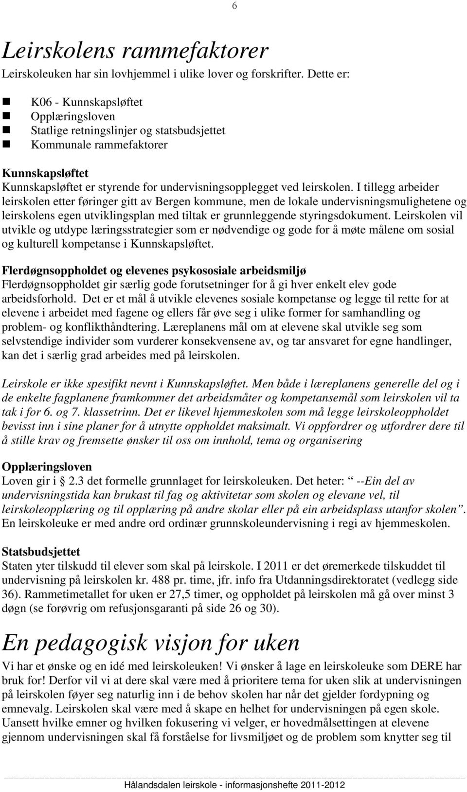 leirskolen. I tillegg arbeider leirskolen etter føringer gitt av Bergen kommune, men de lokale undervisningsmulighetene og leirskolens egen utviklingsplan med tiltak er grunnleggende styringsdokument.