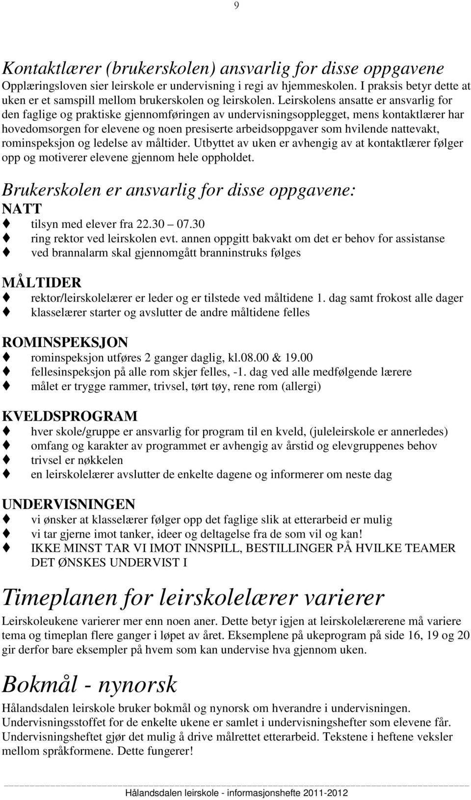 Leirskolens ansatte er ansvarlig for den faglige og praktiske gjennomføringen av undervisningsopplegget, mens kontaktlærer har hovedomsorgen for elevene og noen presiserte arbeidsoppgaver som