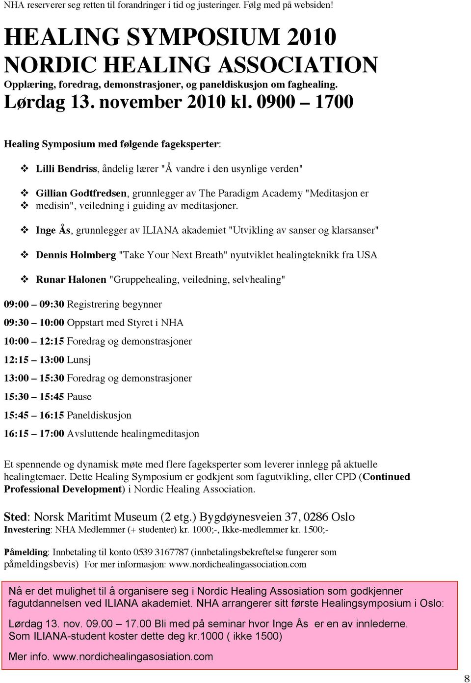 0900 1700 Healing Symposium med følgende fageksperter: Lilli Bendriss, åndelig lærer "Å vandre i den usynlige verden" Gillian Godtfredsen, grunnlegger av The Paradigm Academy "Meditasjon er medisin",