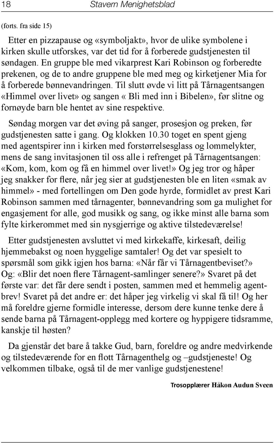 Til slutt øvde vi litt på Tårnagentsangen «Himmel over livet» og sangen «Bli med inn i Bibelen», før slitne og fornøyde barn ble hentet av sine respektive.