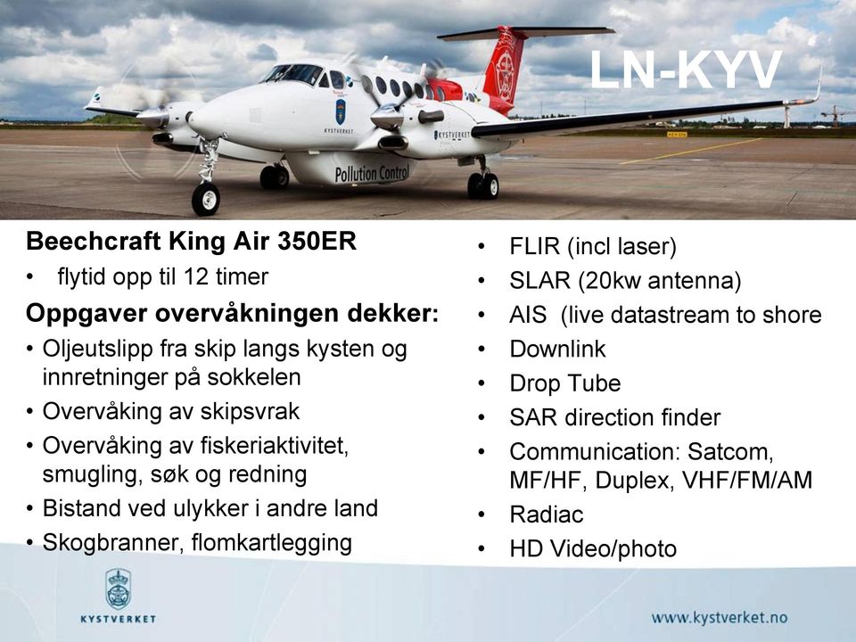 Bistand ved ulykker i andre land Skogbranner, flomkartlegging FLIR (incl laser) SLAR (20kw antenna) AIS (live