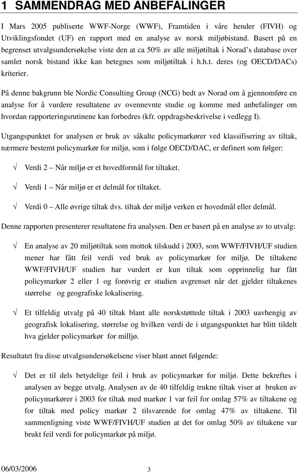 På denne bakgrunn ble Nordic Consulting Group (NCG) bedt av Norad om å gjennomføre en analyse for å vurdere resultatene av ovennevnte studie og komme med anbefalinger om hvordan rapporteringsrutinene