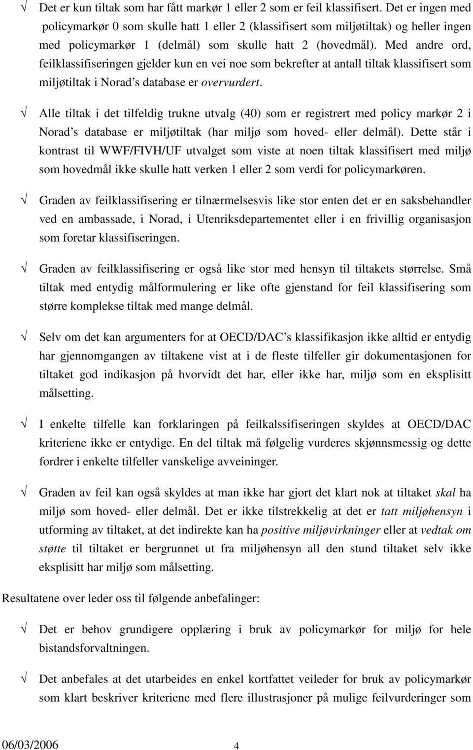 Med andre ord, klassifiseringen gjelder kun en vei noe som bekrefter at antall tiltak klassifisert som miljøtiltak i Norad s database er overvurdert.