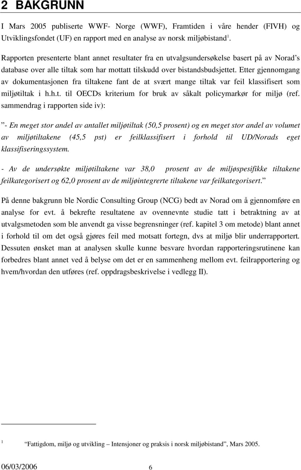 Etter gjennomgang av dokumentasjonen fra tiltakene fant de at svært mange tiltak var klassifisert som miljøtiltak i h.h.t. til OECDs kriterium for bruk av såkalt policymarkør for miljø (ref.