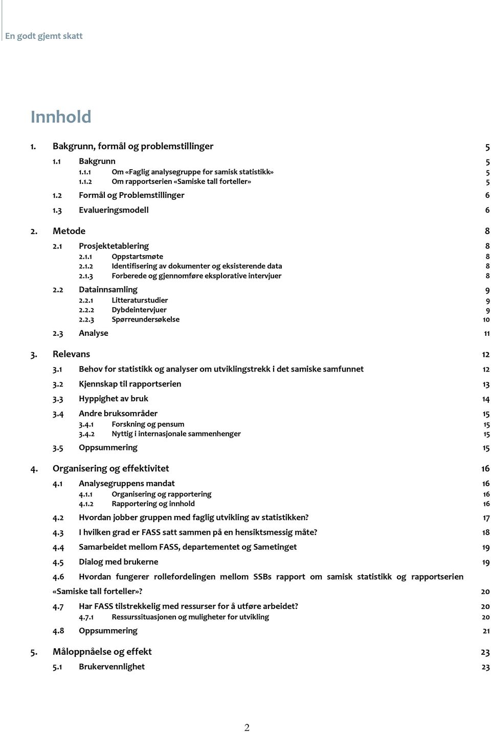 2 Datainnsamling 9 2.2.1 Litteraturstudier 9 2.2.2 Dybdeintervjuer 9 2.2.3 Spørreundersøkelse 10 2.3 Analyse 11 3. Relevans 12 3.