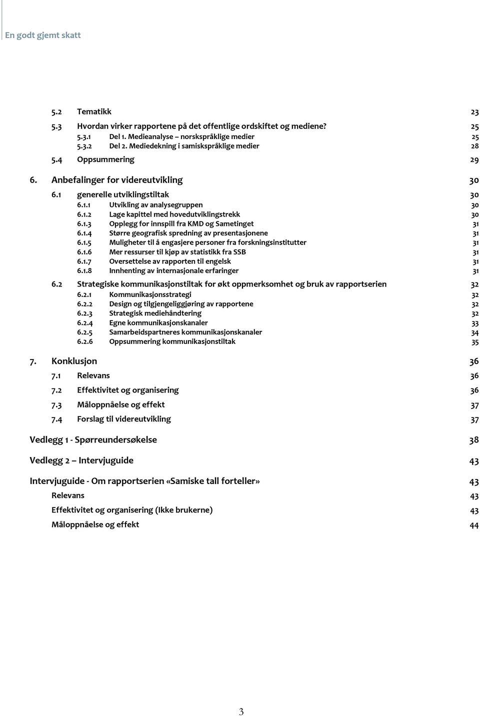 1.4 Større geografisk spredning av presentasjonene 31 6.1.5 Muligheter til å engasjere personer fra forskningsinstitutter 31 6.1.6 Mer ressurser til kjøp av statistikk fra SSB 31 6.1.7 Oversettelse av rapporten til engelsk 31 6.