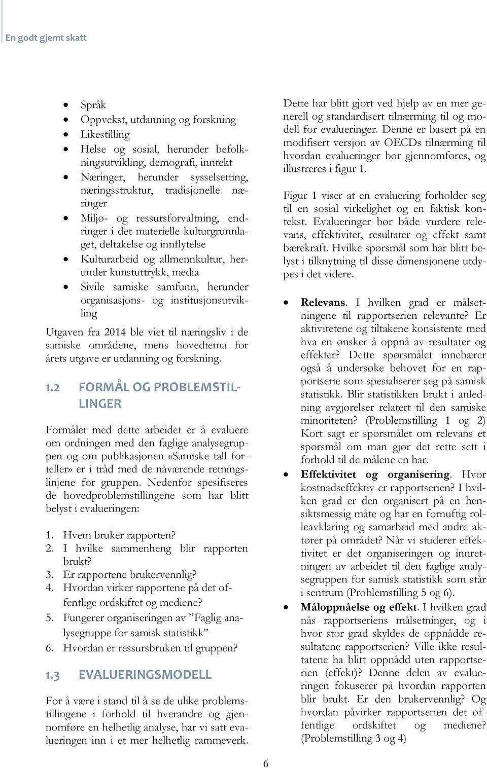 organisasjons- og institusjonsutvikling Utgaven fra 2014 ble viet til næringsliv i de samiske områdene, mens hovedtema for årets utgave er utdanning og forskning. 1.