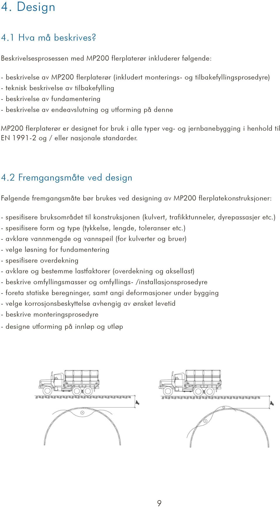 beskrivelse av fundamentering - beskrivelse av endeavslutning og utforming på denne MP200 flerplaterør er designet for bruk i alle typer veg- og jernbanebygging i henhold til EN 1991-2 og / eller