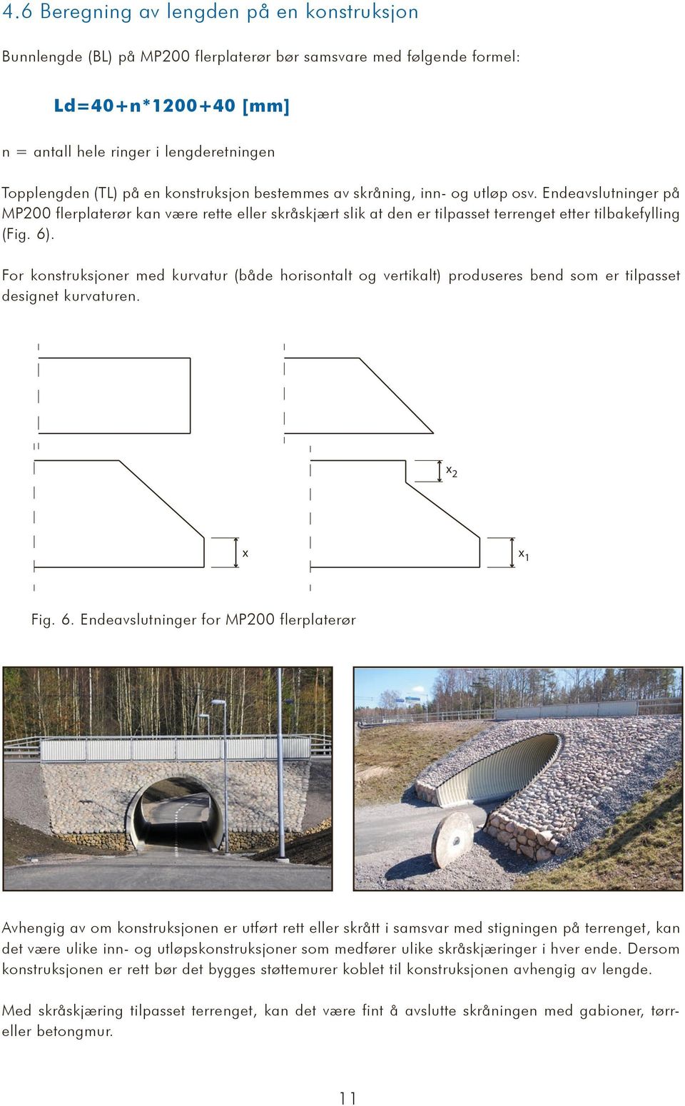 For konstruksjoner med kurvatur (både horisontalt og vertikalt) produseres bend som er tilpasset designet kurvaturen. x 2 x x 1 Fig. 6.