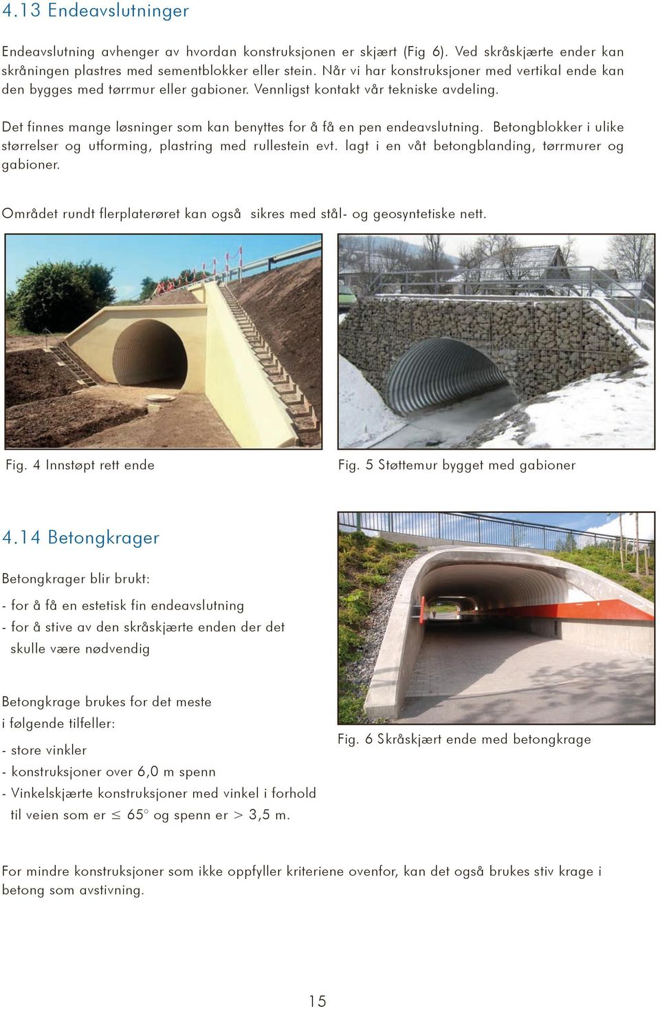 Det finnes mange løsninger som kan benyttes for å få en pen endeavslutning. Betongblokker i ulike størrelser og utforming, plastring med rullestein evt.