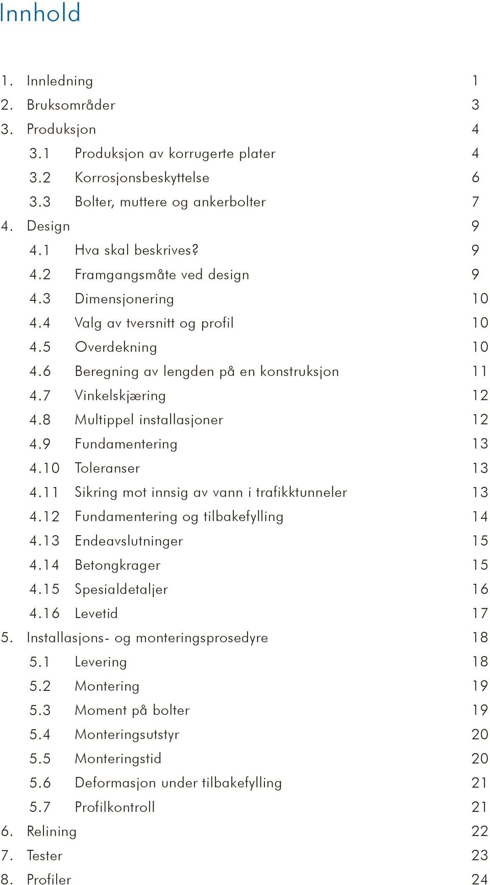 11 Sikring mot innsig av vann i trafikktunneler 4.12 Fundamentering og tilbakefylling 4.13 Endeavslutninger 4.14 Betongkrager 4.15 Spesialdetaljer 4.16 Levetid Installasjons- og monteringsprosedyre 5.