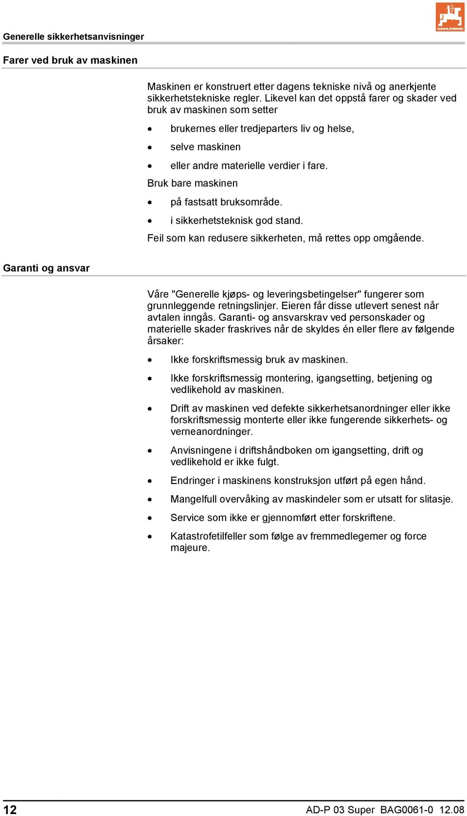 Bruk bare maskinen på fastsatt bruksområde. i sikkerhetsteknisk god stand. Feil som kan redusere sikkerheten, må rettes opp omgående.