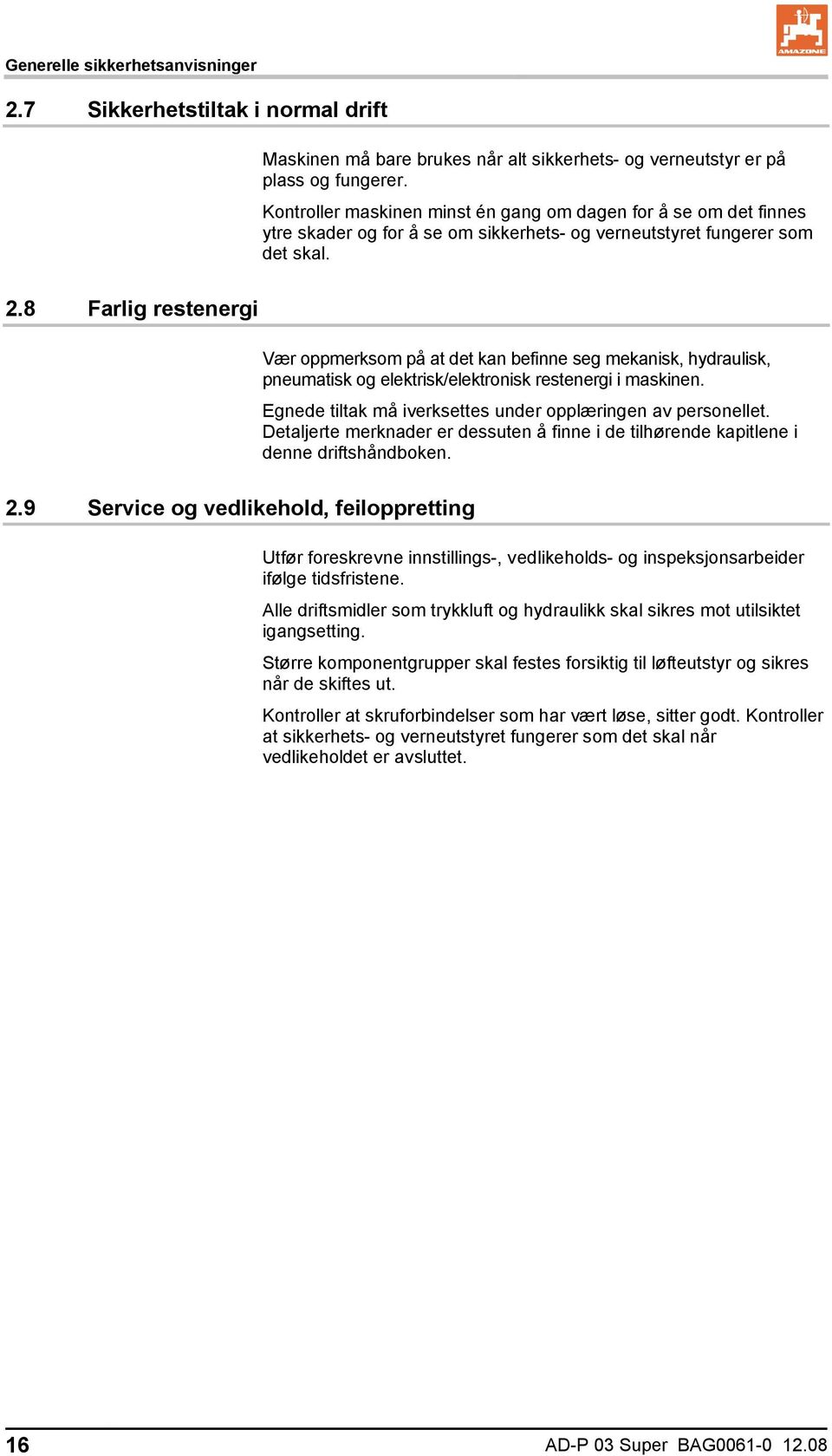 8 Farlig restenergi Vær oppmerksom på at det kan befinne seg mekanisk, hydraulisk, pneumatisk og elektrisk/elektronisk restenergi i maskinen.