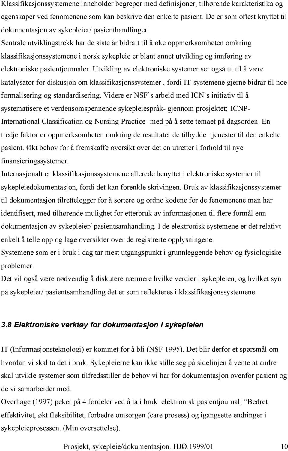 Sentrale utviklingstrekk har de siste år bidratt til å øke oppmerksomheten omkring klassifikasjonssystemene i norsk sykepleie er blant annet utvikling og innføring av elektroniske pasientjournaler.